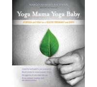 Yoga Mama, Yoga Baby: Ayurveda and Yoga for a Healthy Pregnancy and Birth