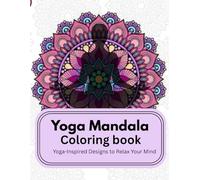 YOGA MANDALA COLORING BOOK: Yoga-Inspired Designs to Relax Your Mind