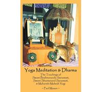 Yoga Meditation & Dharma: The Teachings of Swami Brahmananda Saraswati, Swami Shantanand Saraswati, & Maharishi Mahesh Yogi
