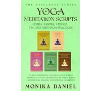 Yoga Meditation Scripts: Hatha, Tantra, Vinyasa, Yin, and Ashtanga Practices: Guided Meditations and Relaxation Scripts Inspired by 5 Yoga Traditions (The Stillness Series)