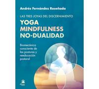 Yoga Mindfulness No-Dualidad. Las tres joyas del discernimiento.: Biomecánica consciente de las posturas y reeducación postural