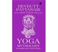 Yoga Mythology: 64 Asanas and Their Stories