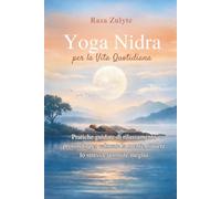 Yoga Nidra per la Vita Quotidiana: Pratiche guidate di rilassamento profondo per calmare la mente, ridurre lo stress e dormire meglio