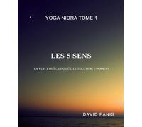 Yoga Nidra - Tome 1 : Les 5 sens: Réédition revue et corrigée (Yoga Nidra - Entre veille et sommeil)