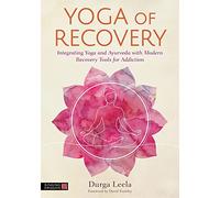 Yoga of Recovery: Integrating Yoga and Ayurveda with Modern Recovery Tools for Addiction