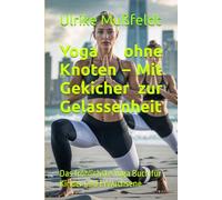 Yoga ohne Knoten - Mit Gekicher zur Gelassenheit: Das fröhlichste Yoga Buch für Kinder und Erwachsene