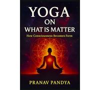 YOGA ON WHAT IS MATTER How Consciousness Becomes Form