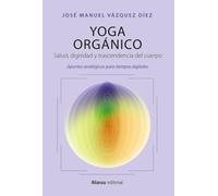 Yoga orgánico: Salud, dignidad y trascendencia del cuerpo. Apuntes analógicos para tiempos digitales (Libros Singulares (LS))