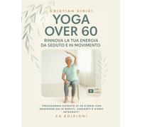 Yoga Over 60: Rinnova la tua energia da seduto e in movimento (Esercizio fisico, salute e longevità)