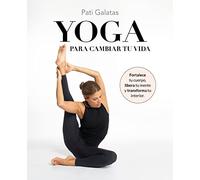 Yoga para cambiar tu vida: Fortalece tu cuerpo, libera tu mente y transforma tu interior (Bienestar, estilo de vida, salud)