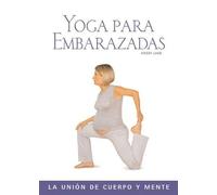 Yoga Para Embarazadas / Yoga For Pregnancy: La Union de Cuerpo y Mente / The Body and Mind Connection (Salud Y Bienestar Series / Health and Well Being Series)
