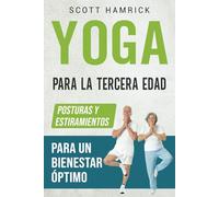 Yoga para la Tercera Edad: Posturas y estiramientos para un bienestar óptimo (Ejercicios para Hombres y Mujeres mayores de 60 años)