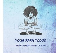 Yoga Para Todos: 42 Posturas Essenciais de Yoga