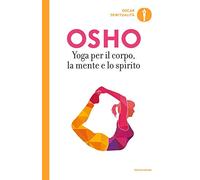 Yoga per il corpo, la mente e lo spirito (Oscar spiritualità)