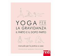 Yoga per la gravidanza. Il parto e il dopo parto. Manuale per la pratica a casa. Ediz. illustrata (Grandi manuali)