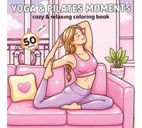 Yoga & Pilates Moments: Cozy Home Yoga & Pilates Coloring Book with 50 Soft Aesthetic Poses, Daily Routines & Relaxing Moments (Bold & Easy Coloring) ... Pilates & Yoga Moments Coloring Book Series)
