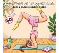 Yoga & Pilates Moments: Cozy & Relaxing Coloring Book with 50 Soft Workout Poses, Daily Yoga Routines, Deep Stretching & Calm Homebody Scenes (Bold & ... Pilates & Yoga Moments Coloring Book Series)