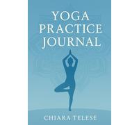 Yoga Practice Journal: Diario del benessere per 90 giorni - Traccia le tue sessioni di yoga, le emozioni, gli obiettivi e la crescita interiore