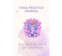 YOGA PRACTICE JOURNAL: Guided Yoga Log Book and diary for all yoga practices | Track your intentions, feeling, reflections and asana before and after ... Must have for yoga teachers or yoga students