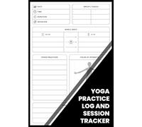Yoga Practice Log and Session Tracker: A Daily Journal to Track Intentions, Poses, and Mind-Body Progress