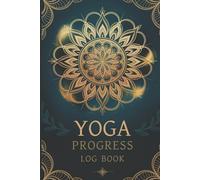 Yoga Progress Log Book: Your Year-Long Companion for Goals, Poses, Mood, and Wellness Reflection