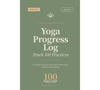 Yoga Progress Log: Track 100 Practices - An Undated Journal for Home Yoga, Studio Classes, and Every Mat in Between