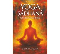 Yoga Sádhaná: La práctica espiritual del Yoga.