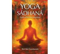 Yoga Sádhaná: La práctica espiritual del Yoga.