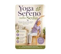Yoga Sereno sulla Sedia: Movimenti dolci e sicuri per migliorare mobilità, equilibrio e benessere dopo i 60 anni