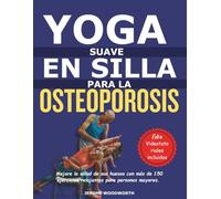 YOGA SUAVE EN UNA SILLA PARA OSTEOPOROSIS: Mejore la salud de sus huesos con más de 150 ejercicios relajantes para personas mayores.