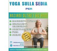 Yoga sulla sedia per anziani oltre i 60 anni: La guida definitiva per migliorare la mobilità, alleviare il dolore, dormire meglio e perdere peso - ... da fare sulla sedia, una sfida di 28 giorni