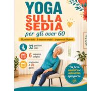 Yoga sulla Sedia per Over 60: 32 esercizi dolci, da seduti e con la sedia - con un programma di 28 giorni per mobilità, equilibrio e forza. Per principianti.