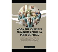 Yoga sur chaise de 10 minutes pour la perte de poids: Perdez de la graisse, gagnez en force et retrouvez votre mobilité - même si vous avez plus de 60 ans ou restez assis toute la journée.