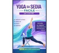 Yoga sur chaise Facile pour les seniors de plus de 60 ans: Guide d'exercices pour tonifier et perdre du poids, améliorer sa mobilité, son équilibre et ... à domicile grâce à des routines