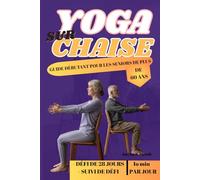 YOGA SUR CHAISE - GUIDE DÉBUTANT POUR LES SENIORS DE PLUS DE 60 ANS: Une approche douce et accessible pour la flexibilité, la force et la pleine conscience