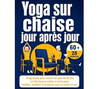 Yoga sur chaise jour après jour: Programme pour seniors de plus de 60 ans en 28 séances prêtes à suivre pour mobilité, équilibre et souplesse sans se mettre au sol