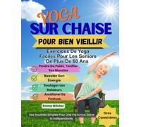 YOGA SUR CHAISE POUR BIEN VIEILLIR: Exercices De Yoga Faciles Pour Les Seniors De Plus De 60 Ans: Perdre Du Poids, Tonifier Ses Muscles, Booster Son Énergie,Soulager Les Raideurs Et Améliorer Posture