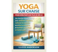 Yoga sur chaise pour débutants de plus de 60 ans: Des exercices simples et doux pour améliorer l'équilibre, renforcer les muscles, accroître la souplesse et favoriser un vieillissement en bonne santé