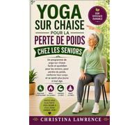 Yoga Sur Chaise Pour La Perte De Poids Chez Les Seniors: Un programme de yoga sur chaise facile et quotidien pour les seniors, pour perdre du poids, ... corps et se sentir plus jeune à tout âge.