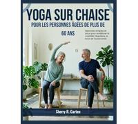 Yoga sur chaise pour les seniors de plus de 60 ans: Exercices simples et doux pour améliorer la mobilité, l'équilibre, la force et l'autonomie