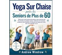 Yoga Sur Chaise pour les Seniors de Plus de 60 Ans: Retrouvez votre autonomie grâce à des exercices de 10 minutes en position assise : renforcez vos ... réduisez les risques de chute sans vous allo