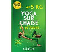 YOGA SUR CHAISE POUR MAIGRIR: Le programme simple en 30 jours pour perdre du poids à la maison sans douleur