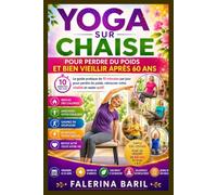 YOGA SUR CHAISE POUR PERDRE DU POIDS ET BIEN VIEILLIR APRÈS 60 ANS: Le guide pratique de 10 minutes par jour pour perdre du poids, retrouver votre vitalité et rester actif.