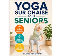 YOGA SUR CHAISE POUR SENIORS - 10 minutes par jour pour plus de souplesse: Retrouvez mobilité et bien-être après 60 ans ; 28 jours d'exercices de yoga ... pas à pas, pour débutants et seniors actifs