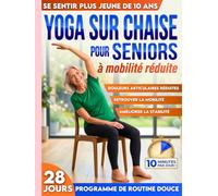 Yoga sur chaise pour seniors à mobilité réduite: Rajeunissez de 10 ans, évitez les chutes, réduisez les raideurs et restez autonome | 10 min par jour pour l'équilibre, la force et la perte de poids