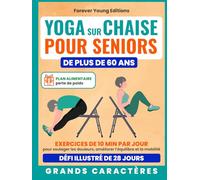 Yoga sur chaise pour seniors de plus de 60 ans: Exercices de 10 min par jour pour soulager les douleurs, améliorer l’équilibre et la mobilité - Défi ... perte de poids inclus (Bien-être des seniors)