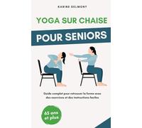 Yoga sur chaise pour Seniors : Guide complet pour retrouver la forme avec des exercices et des instructions faciles
