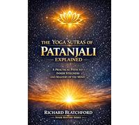 Yoga Sutras of Patanjali - Explained: An amazing journey into discovering the capabilities and inner workings of Meditation. Explained by someone who has made the Journey.