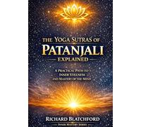 Yoga Sutras of Patanjali - Explained: An amazing journey into discovering the capabilities and inner workings of Meditation. Explained by someone who has made the Journey.