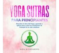 Yoga Sutras Para Principiantes: Descubre El Alma Del Yoga Y Aprende A
